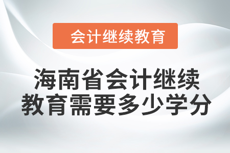 2024年海南省會(huì)計(jì)繼續(xù)教育需要多少學(xué)分？
