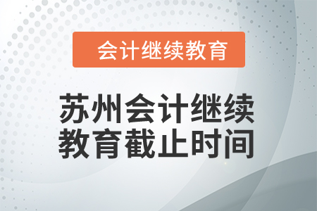 2024年度蘇州會(huì)計(jì)繼續(xù)教育截止時(shí)間