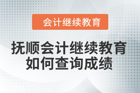 2024年撫順東奧會計(jì)繼續(xù)教育如何查詢成績？