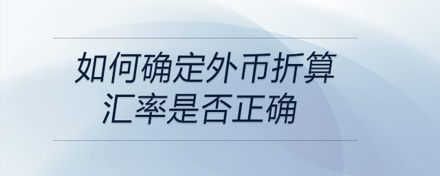 如何確定外幣折算匯率是否正確