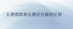 長(zhǎng)期借款和長(zhǎng)期應(yīng)付款的區(qū)別