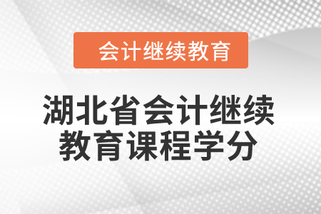 2024年湖北省會計繼續(xù)教育課程學(xué)分是多少？