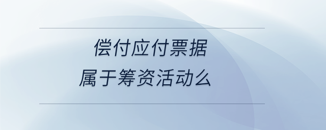 償付應付票據屬于籌資活動么