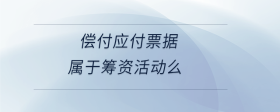 償付應(yīng)付票據(jù)屬于籌資活動(dòng)么