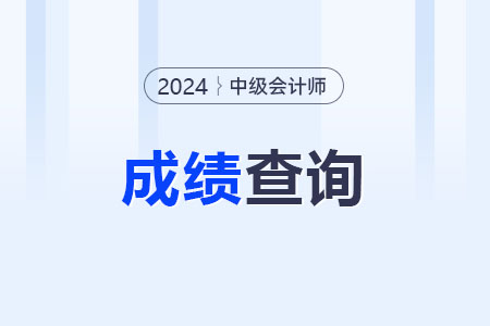 2024年中級(jí)會(huì)計(jì)成績(jī)查詢步驟及時(shí)間