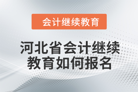 2024年河北省會(huì)計(jì)繼續(xù)教育如何報(bào)名？