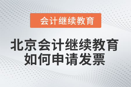2024年北京市會計繼續(xù)教育如何申請發(fā)票？