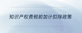 知識產(chǎn)權(quán)費(fèi)稅前加計(jì)扣除政策