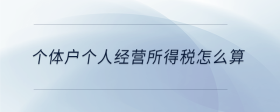 個(gè)體戶個(gè)人經(jīng)營所得稅怎么算