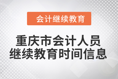 2024年重慶市會(huì)計(jì)人員繼續(xù)教育時(shí)間信息