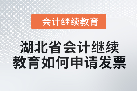 2024年湖北省會計(jì)人員繼續(xù)教育如何申請發(fā)票？