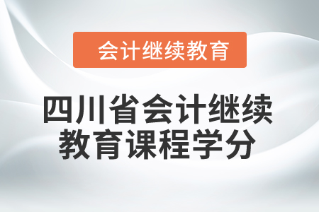 2024年四川省會(huì)計(jì)繼續(xù)教育課程學(xué)分