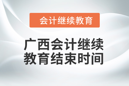 2024年廣西會計繼續(xù)教育結束時間