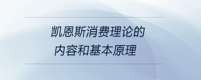 凱恩斯消費理論的內容和基本原理