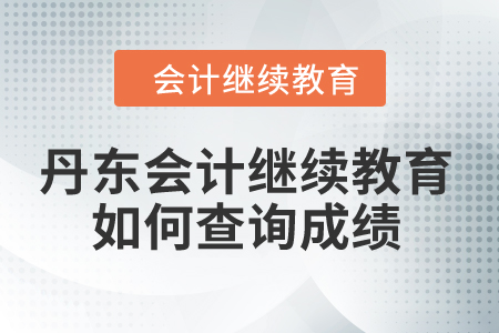 2024年丹東會計(jì)繼續(xù)教育如何查詢成績？