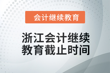 2024年浙江會(huì)計(jì)繼續(xù)教育截止時(shí)間