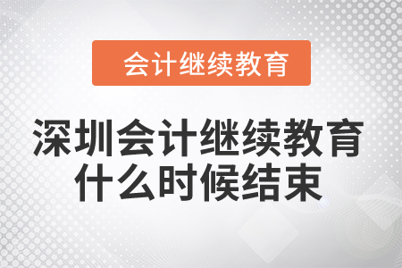 2024年深圳會計繼續(xù)教育什么時候結(jié)束？