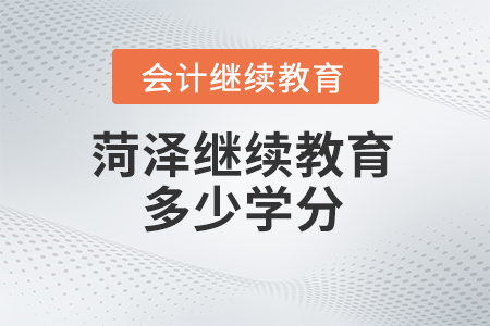 2024年菏澤繼續(xù)教育多少學(xué)分合格？