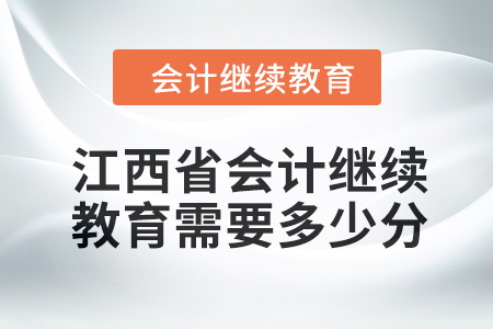 2024年江西省會計人員繼續(xù)教育需要多少分？