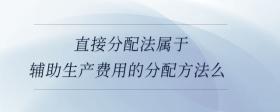 直接分配法屬于輔助生產(chǎn)費(fèi)用的分配方法么
