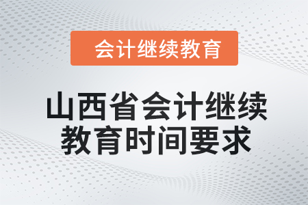 2024年山西省會計(jì)繼續(xù)教育時(shí)間要求