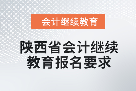 2024年陜西省會計(jì)繼續(xù)教育報名要求