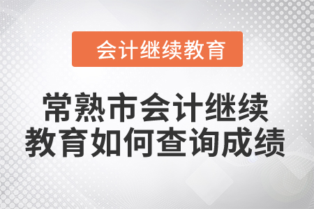 2024年常熟市會計繼續(xù)教育如何查詢成績？