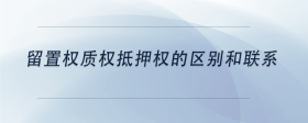 留置權(quán)質(zhì)權(quán)抵押權(quán)的區(qū)別和聯(lián)系