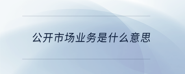 公開(kāi)市場(chǎng)業(yè)務(wù)是什么意思