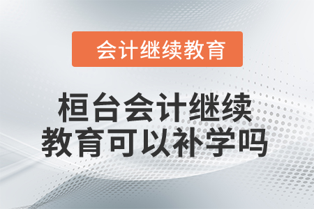 2024年桓臺東奧會計(jì)繼續(xù)教育可以補(bǔ)學(xué)嗎？