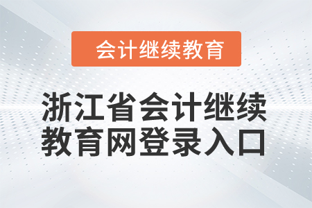 2024年浙江省會計繼續(xù)教育網(wǎng)登錄入口在哪？