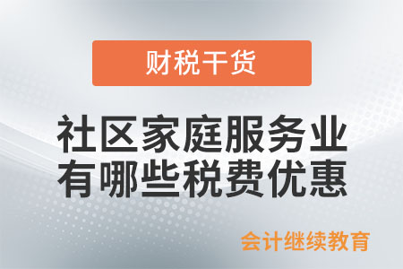 養(yǎng)老、托育等社區(qū)家庭服務(wù)業(yè)，有何稅費優(yōu)惠？