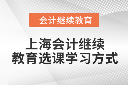 2024年上海會計繼續(xù)教育選課學(xué)習(xí)方式