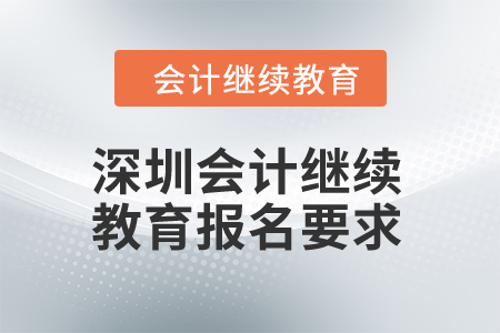 2024年深圳會(huì)計(jì)繼續(xù)教育報(bào)名要求是什么？