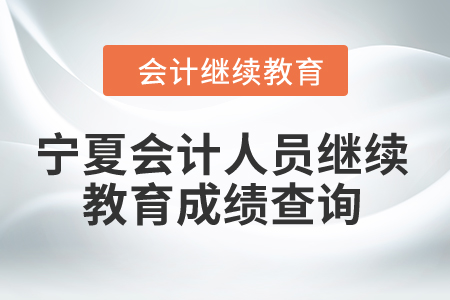 2024年寧夏會計人員繼續(xù)教育成績查詢