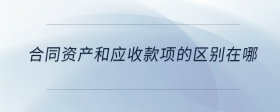 合同資產(chǎn)和應(yīng)收款項的區(qū)別在哪