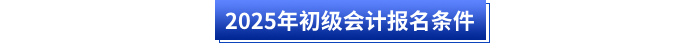 2025年初級會計(jì)報(bào)名條件