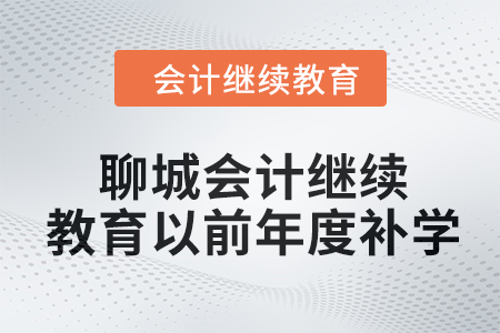 2024年聊城會計人員繼續(xù)教育以前年度如何補學？