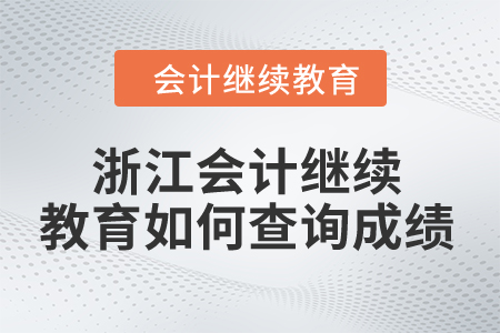 2024年浙江省會計人員繼續(xù)教育如何查詢成績？