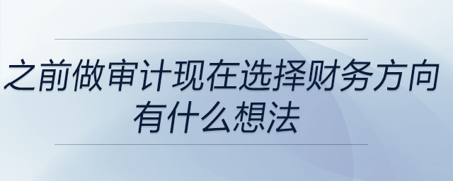 之前一直做審計(jì)，為什么選擇財(cái)務(wù)方向，有什么想法？