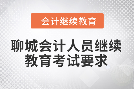 2024年聊城會(huì)計(jì)人員繼續(xù)教育考試要求