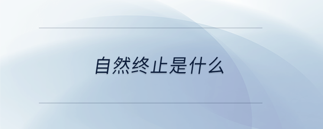 自然終止是什么 自然終止是什么
