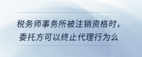 稅務(wù)師事務(wù)所被注銷資格時，委托方可以終止代理行為么