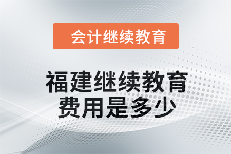 2024年福建繼續(xù)教育費(fèi)用是多少？