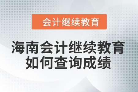 2024年海南省會計繼續(xù)教育如何查詢成績？