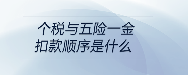 個(gè)稅與五險(xiǎn)一金扣款順序是什么