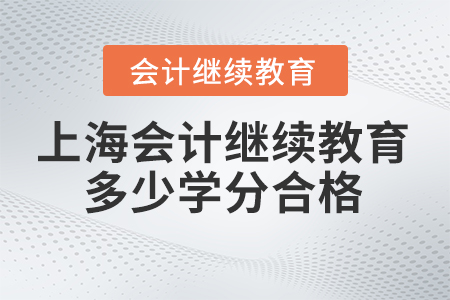 2024年上海東奧會(huì)計(jì)繼續(xù)教育多少學(xué)分合格？
