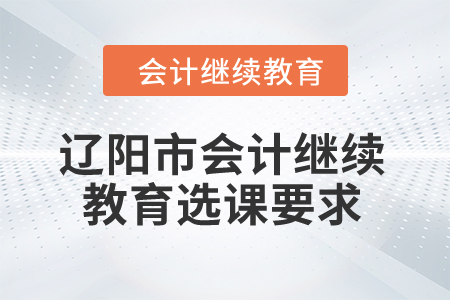 2024年遼陽市會(huì)計(jì)繼續(xù)教育選課要求