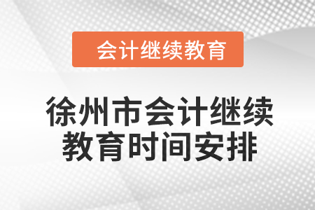 2024年徐州市會計人員繼續(xù)教育時間安排