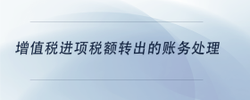 增值稅進(jìn)項(xiàng)稅額轉(zhuǎn)出的賬務(wù)處理